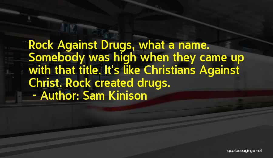 Sam Kinison Quotes: Rock Against Drugs, What A Name. Somebody Was High When They Came Up With That Title. It's Like Christians Against