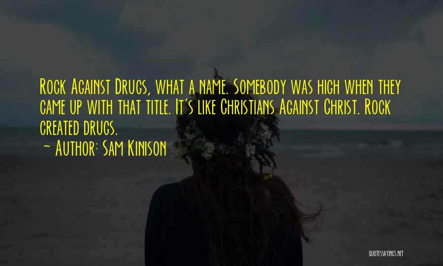 Sam Kinison Quotes: Rock Against Drugs, What A Name. Somebody Was High When They Came Up With That Title. It's Like Christians Against