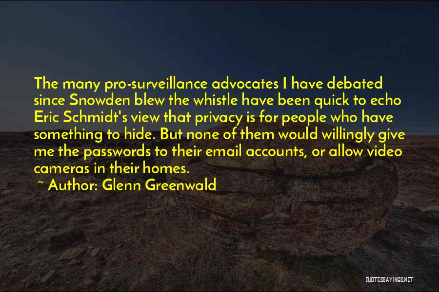 Glenn Greenwald Quotes: The Many Pro-surveillance Advocates I Have Debated Since Snowden Blew The Whistle Have Been Quick To Echo Eric Schmidt's View