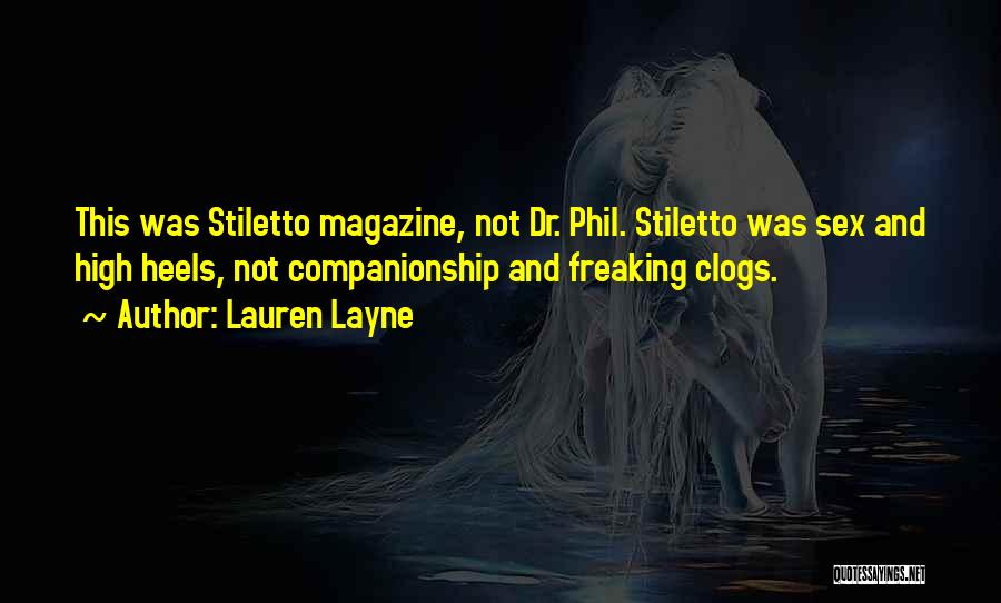 Lauren Layne Quotes: This Was Stiletto Magazine, Not Dr. Phil. Stiletto Was Sex And High Heels, Not Companionship And Freaking Clogs.