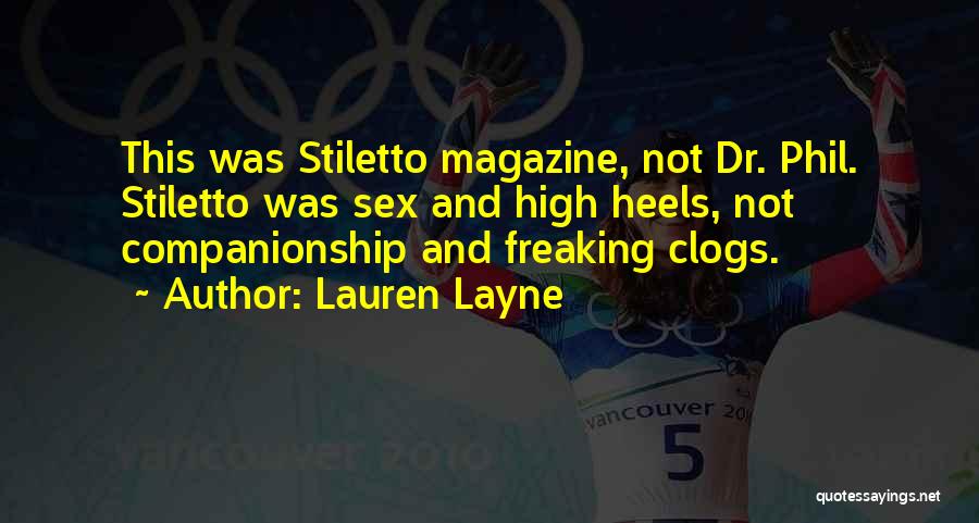 Lauren Layne Quotes: This Was Stiletto Magazine, Not Dr. Phil. Stiletto Was Sex And High Heels, Not Companionship And Freaking Clogs.