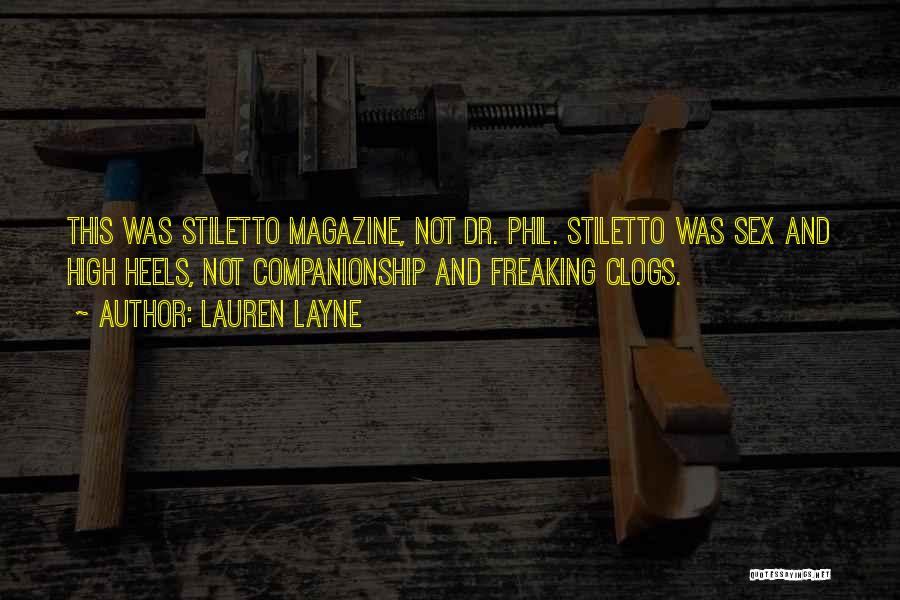 Lauren Layne Quotes: This Was Stiletto Magazine, Not Dr. Phil. Stiletto Was Sex And High Heels, Not Companionship And Freaking Clogs.