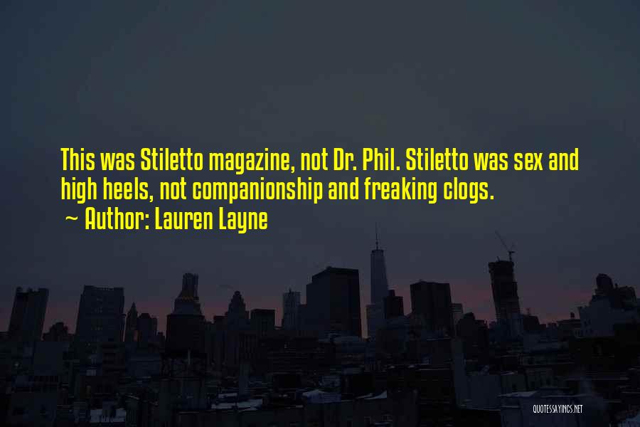 Lauren Layne Quotes: This Was Stiletto Magazine, Not Dr. Phil. Stiletto Was Sex And High Heels, Not Companionship And Freaking Clogs.