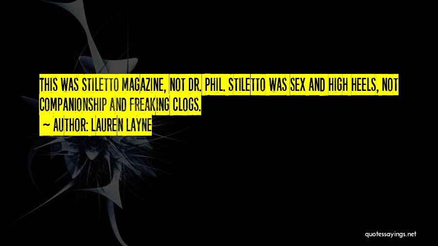 Lauren Layne Quotes: This Was Stiletto Magazine, Not Dr. Phil. Stiletto Was Sex And High Heels, Not Companionship And Freaking Clogs.