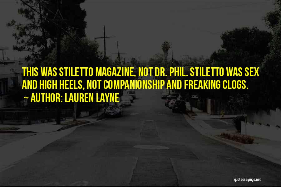 Lauren Layne Quotes: This Was Stiletto Magazine, Not Dr. Phil. Stiletto Was Sex And High Heels, Not Companionship And Freaking Clogs.