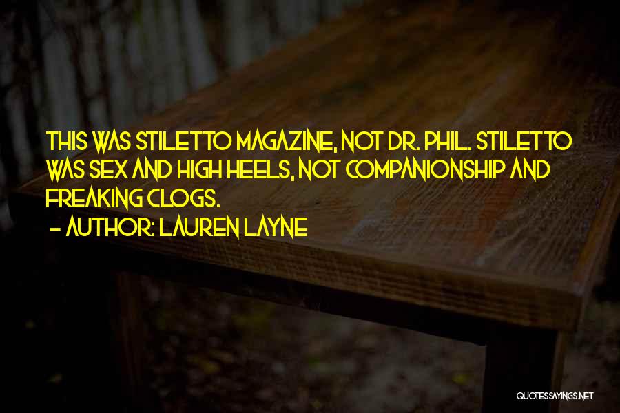 Lauren Layne Quotes: This Was Stiletto Magazine, Not Dr. Phil. Stiletto Was Sex And High Heels, Not Companionship And Freaking Clogs.