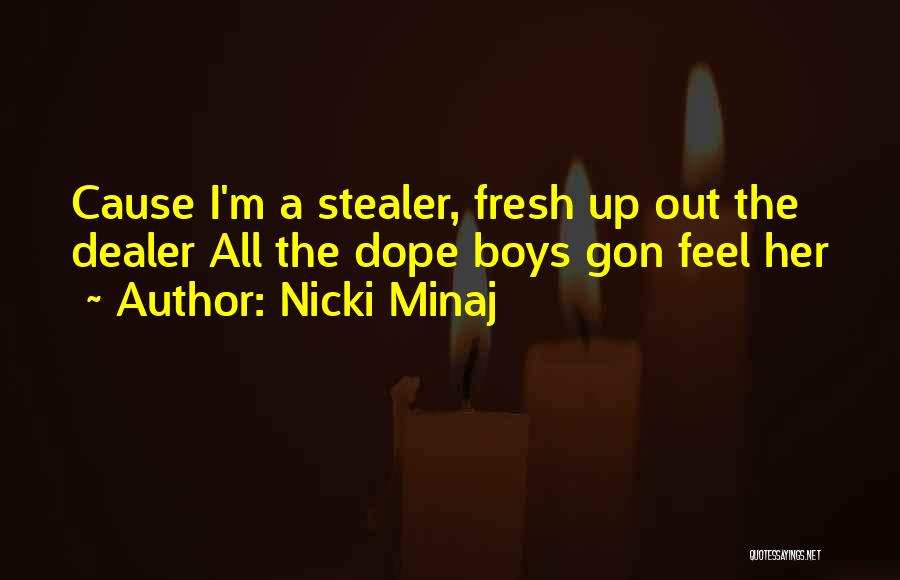 Nicki Minaj Quotes: Cause I'm A Stealer, Fresh Up Out The Dealer All The Dope Boys Gon Feel Her