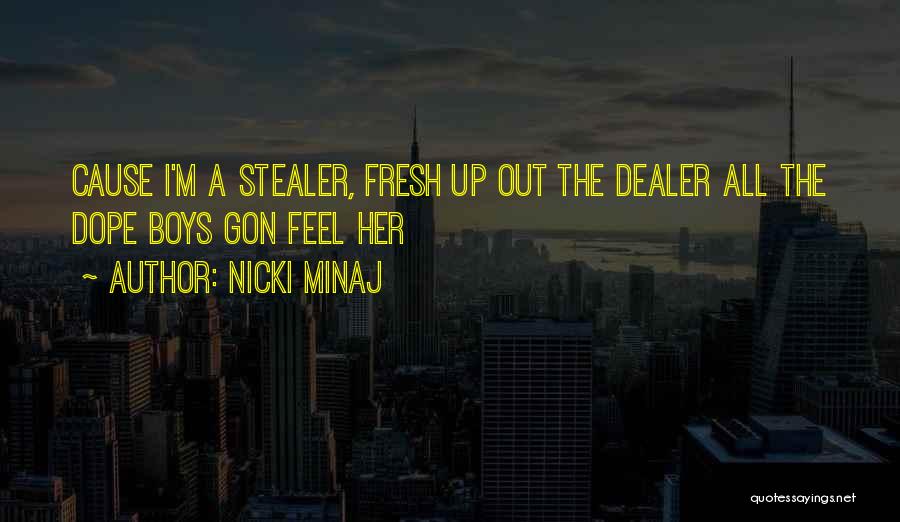 Nicki Minaj Quotes: Cause I'm A Stealer, Fresh Up Out The Dealer All The Dope Boys Gon Feel Her