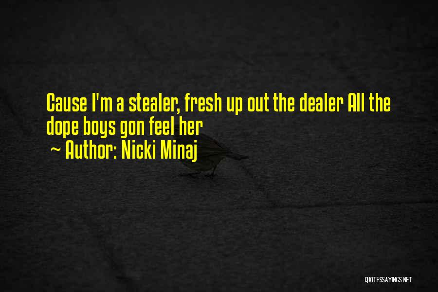 Nicki Minaj Quotes: Cause I'm A Stealer, Fresh Up Out The Dealer All The Dope Boys Gon Feel Her