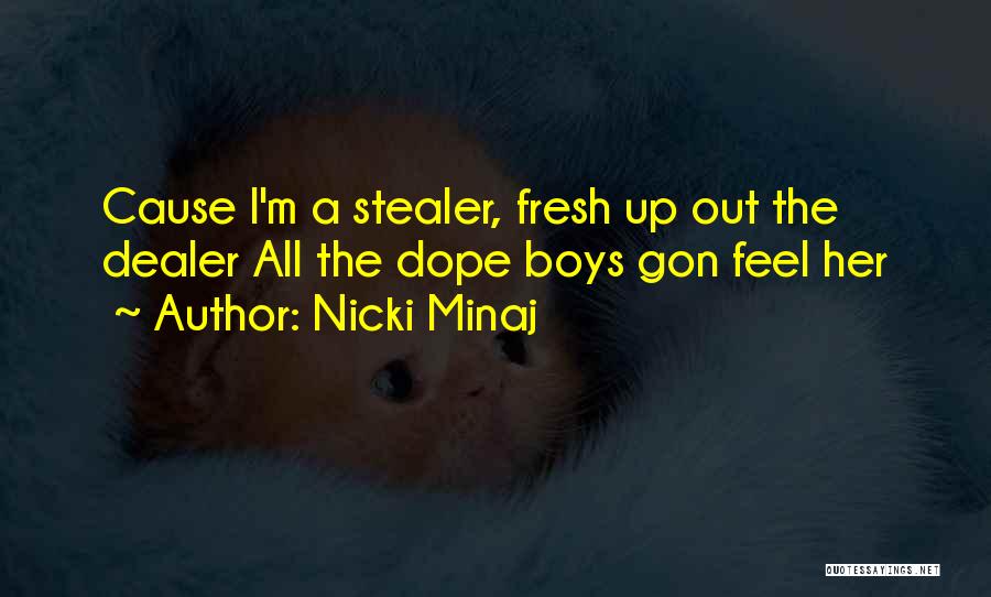 Nicki Minaj Quotes: Cause I'm A Stealer, Fresh Up Out The Dealer All The Dope Boys Gon Feel Her