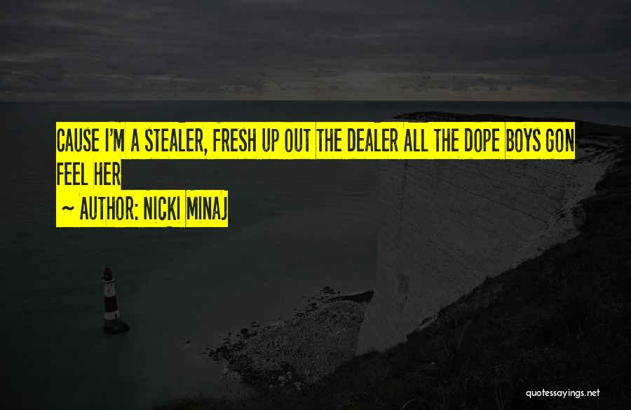 Nicki Minaj Quotes: Cause I'm A Stealer, Fresh Up Out The Dealer All The Dope Boys Gon Feel Her