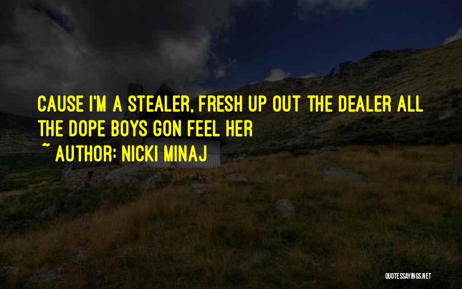 Nicki Minaj Quotes: Cause I'm A Stealer, Fresh Up Out The Dealer All The Dope Boys Gon Feel Her