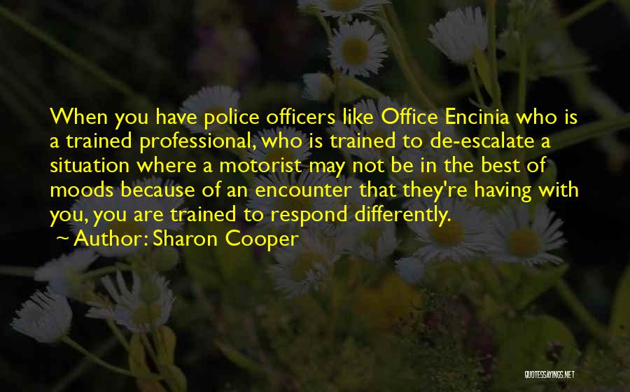 Sharon Cooper Quotes: When You Have Police Officers Like Office Encinia Who Is A Trained Professional, Who Is Trained To De-escalate A Situation
