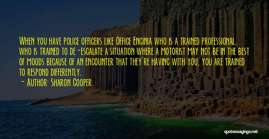 Sharon Cooper Quotes: When You Have Police Officers Like Office Encinia Who Is A Trained Professional, Who Is Trained To De-escalate A Situation
