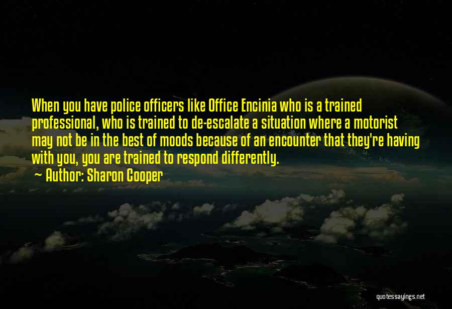Sharon Cooper Quotes: When You Have Police Officers Like Office Encinia Who Is A Trained Professional, Who Is Trained To De-escalate A Situation