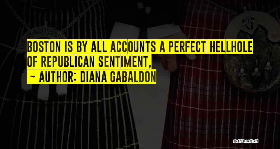 Diana Gabaldon Quotes: Boston Is By All Accounts A Perfect Hellhole Of Republican Sentiment,