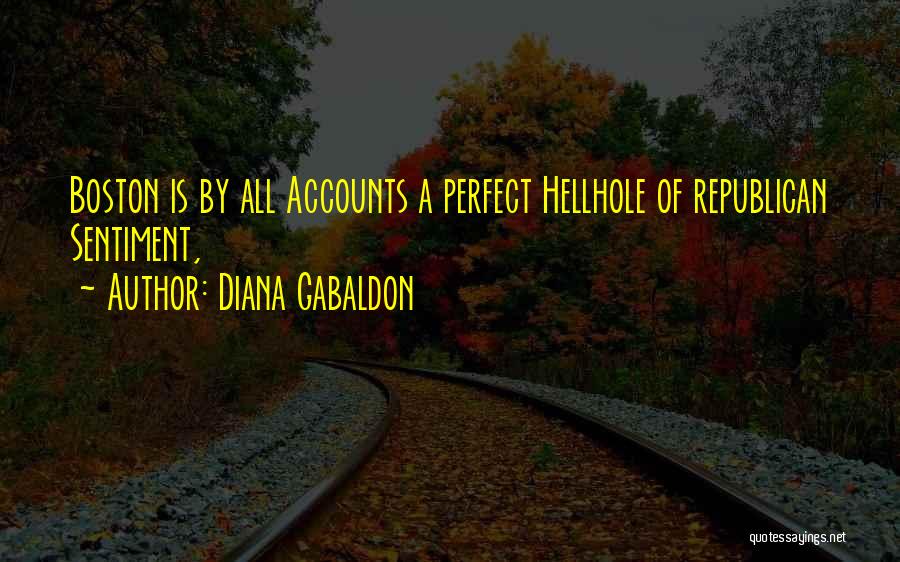 Diana Gabaldon Quotes: Boston Is By All Accounts A Perfect Hellhole Of Republican Sentiment,