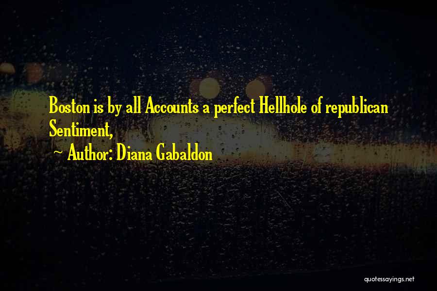 Diana Gabaldon Quotes: Boston Is By All Accounts A Perfect Hellhole Of Republican Sentiment,