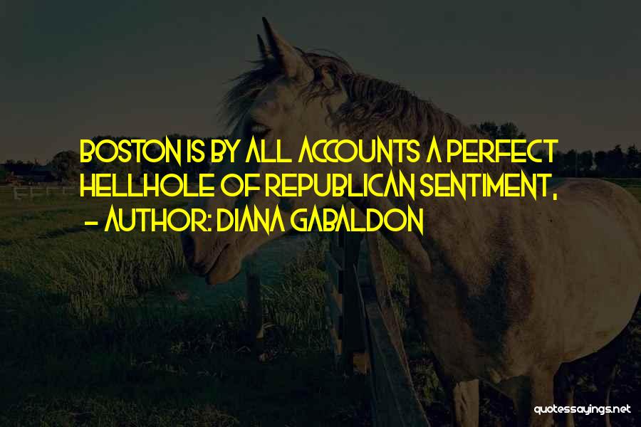 Diana Gabaldon Quotes: Boston Is By All Accounts A Perfect Hellhole Of Republican Sentiment,