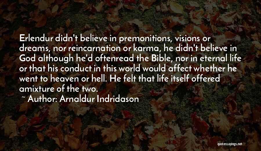 Arnaldur Indridason Quotes: Erlendur Didn't Believe In Premonitions, Visions Or Dreams, Nor Reincarnation Or Karma, He Didn't Believe In God Although He'd Oftenread