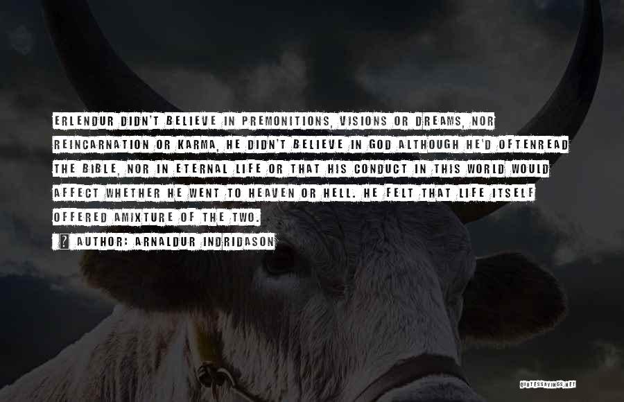 Arnaldur Indridason Quotes: Erlendur Didn't Believe In Premonitions, Visions Or Dreams, Nor Reincarnation Or Karma, He Didn't Believe In God Although He'd Oftenread