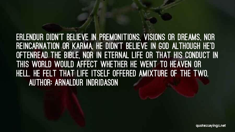 Arnaldur Indridason Quotes: Erlendur Didn't Believe In Premonitions, Visions Or Dreams, Nor Reincarnation Or Karma, He Didn't Believe In God Although He'd Oftenread