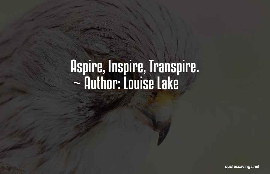 Louise Lake Quotes: Aspire, Inspire, Transpire.