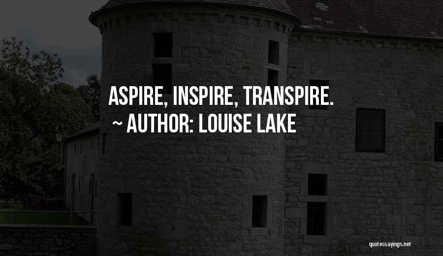 Louise Lake Quotes: Aspire, Inspire, Transpire.