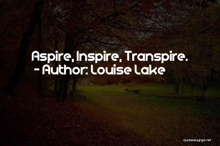 Louise Lake Quotes: Aspire, Inspire, Transpire.