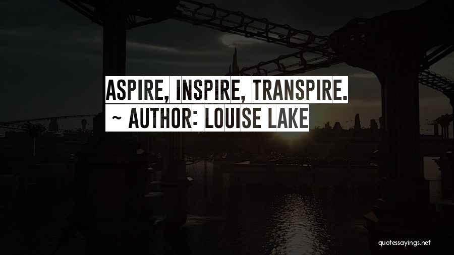 Louise Lake Quotes: Aspire, Inspire, Transpire.