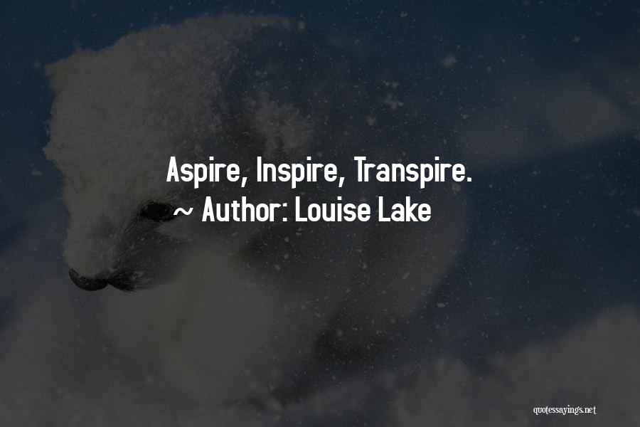 Louise Lake Quotes: Aspire, Inspire, Transpire.