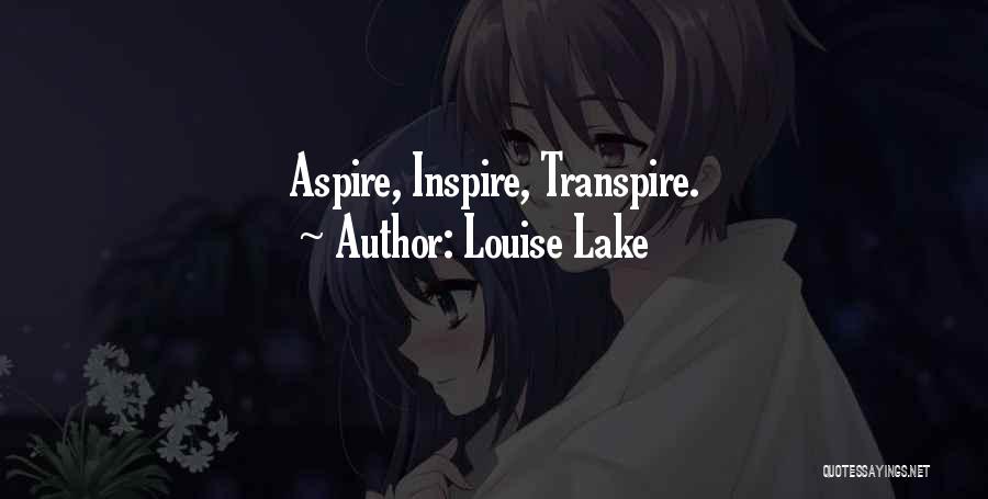 Louise Lake Quotes: Aspire, Inspire, Transpire.