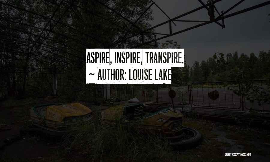 Louise Lake Quotes: Aspire, Inspire, Transpire.