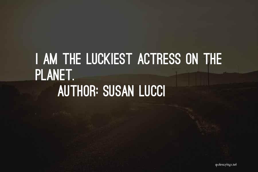 Susan Lucci Quotes: I Am The Luckiest Actress On The Planet.