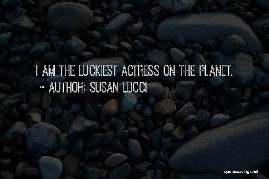 Susan Lucci Quotes: I Am The Luckiest Actress On The Planet.