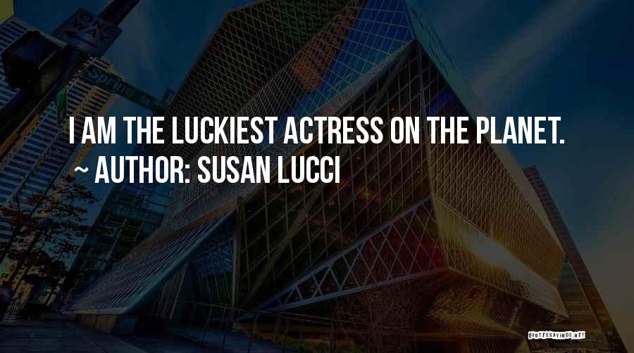 Susan Lucci Quotes: I Am The Luckiest Actress On The Planet.