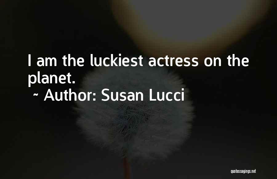 Susan Lucci Quotes: I Am The Luckiest Actress On The Planet.