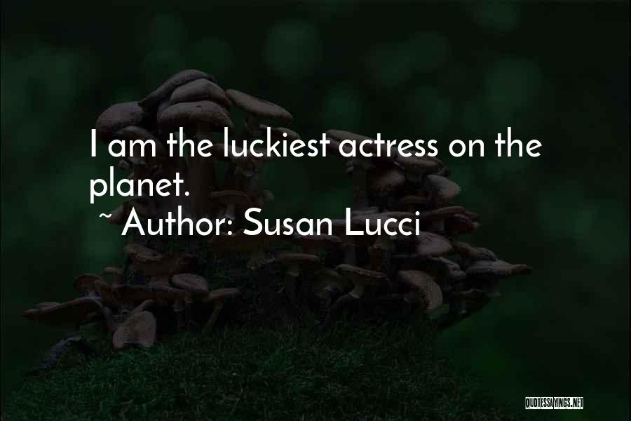 Susan Lucci Quotes: I Am The Luckiest Actress On The Planet.