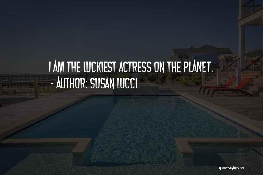 Susan Lucci Quotes: I Am The Luckiest Actress On The Planet.