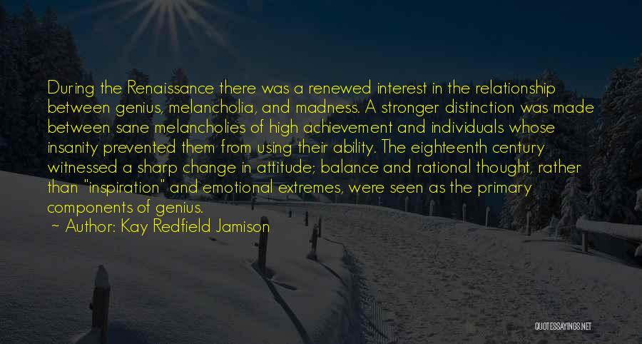 Kay Redfield Jamison Quotes: During The Renaissance There Was A Renewed Interest In The Relationship Between Genius, Melancholia, And Madness. A Stronger Distinction Was