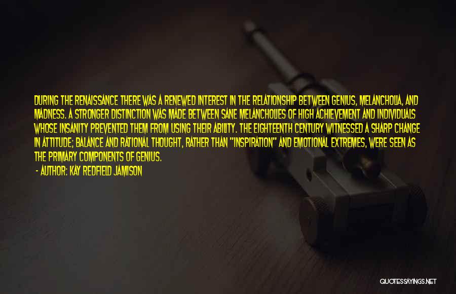 Kay Redfield Jamison Quotes: During The Renaissance There Was A Renewed Interest In The Relationship Between Genius, Melancholia, And Madness. A Stronger Distinction Was