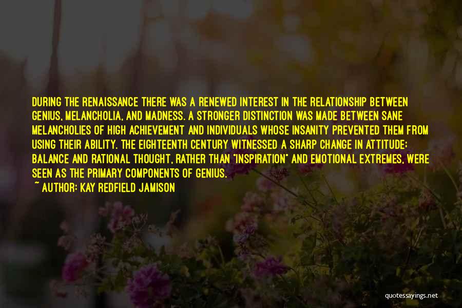 Kay Redfield Jamison Quotes: During The Renaissance There Was A Renewed Interest In The Relationship Between Genius, Melancholia, And Madness. A Stronger Distinction Was