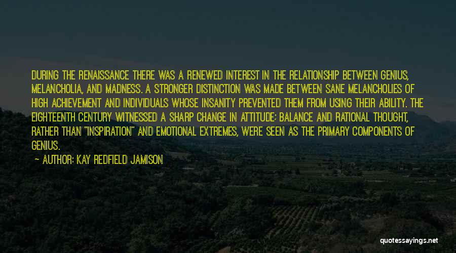 Kay Redfield Jamison Quotes: During The Renaissance There Was A Renewed Interest In The Relationship Between Genius, Melancholia, And Madness. A Stronger Distinction Was