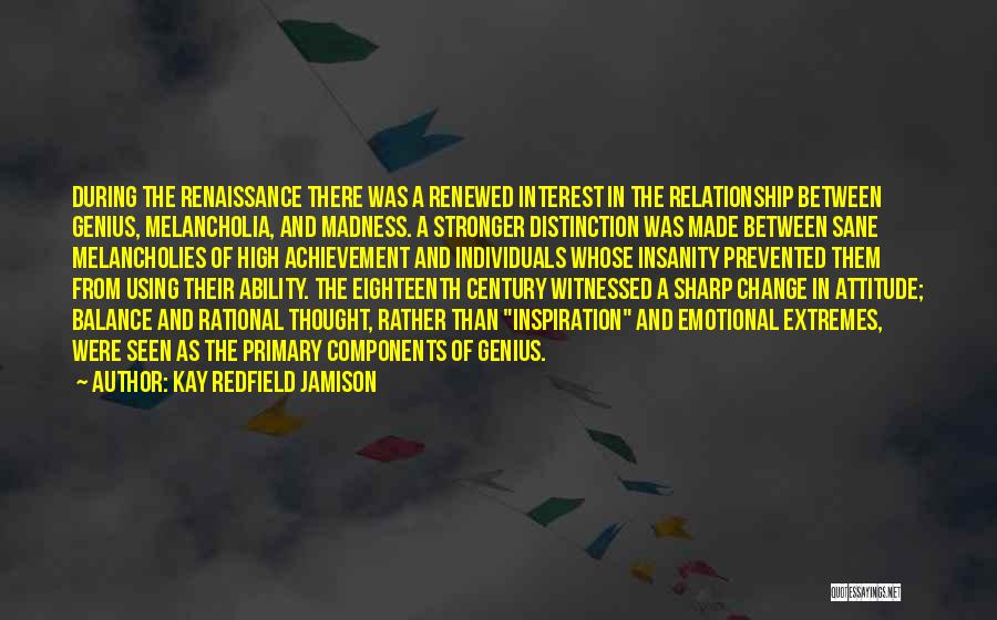 Kay Redfield Jamison Quotes: During The Renaissance There Was A Renewed Interest In The Relationship Between Genius, Melancholia, And Madness. A Stronger Distinction Was