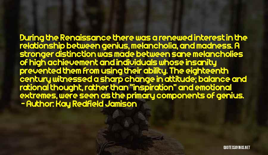 Kay Redfield Jamison Quotes: During The Renaissance There Was A Renewed Interest In The Relationship Between Genius, Melancholia, And Madness. A Stronger Distinction Was