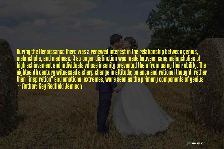 Kay Redfield Jamison Quotes: During The Renaissance There Was A Renewed Interest In The Relationship Between Genius, Melancholia, And Madness. A Stronger Distinction Was