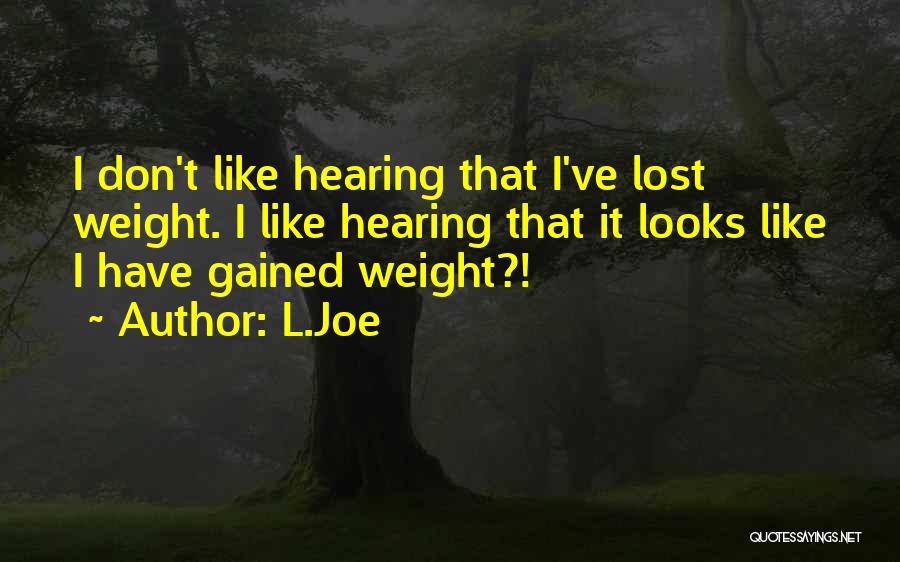 L.Joe Quotes: I Don't Like Hearing That I've Lost Weight. I Like Hearing That It Looks Like I Have Gained Weight?!