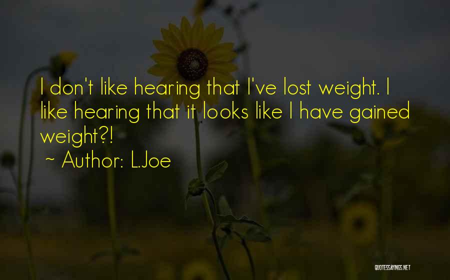 L.Joe Quotes: I Don't Like Hearing That I've Lost Weight. I Like Hearing That It Looks Like I Have Gained Weight?!