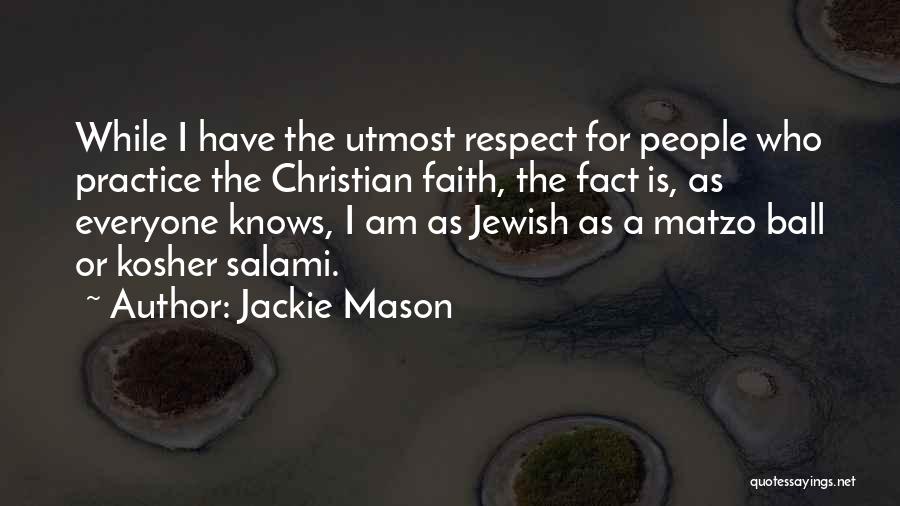 Jackie Mason Quotes: While I Have The Utmost Respect For People Who Practice The Christian Faith, The Fact Is, As Everyone Knows, I