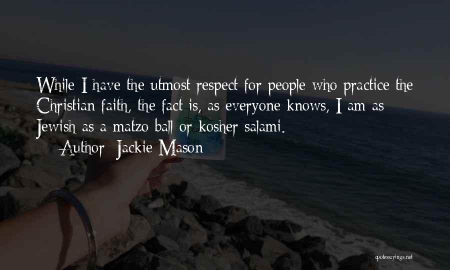 Jackie Mason Quotes: While I Have The Utmost Respect For People Who Practice The Christian Faith, The Fact Is, As Everyone Knows, I